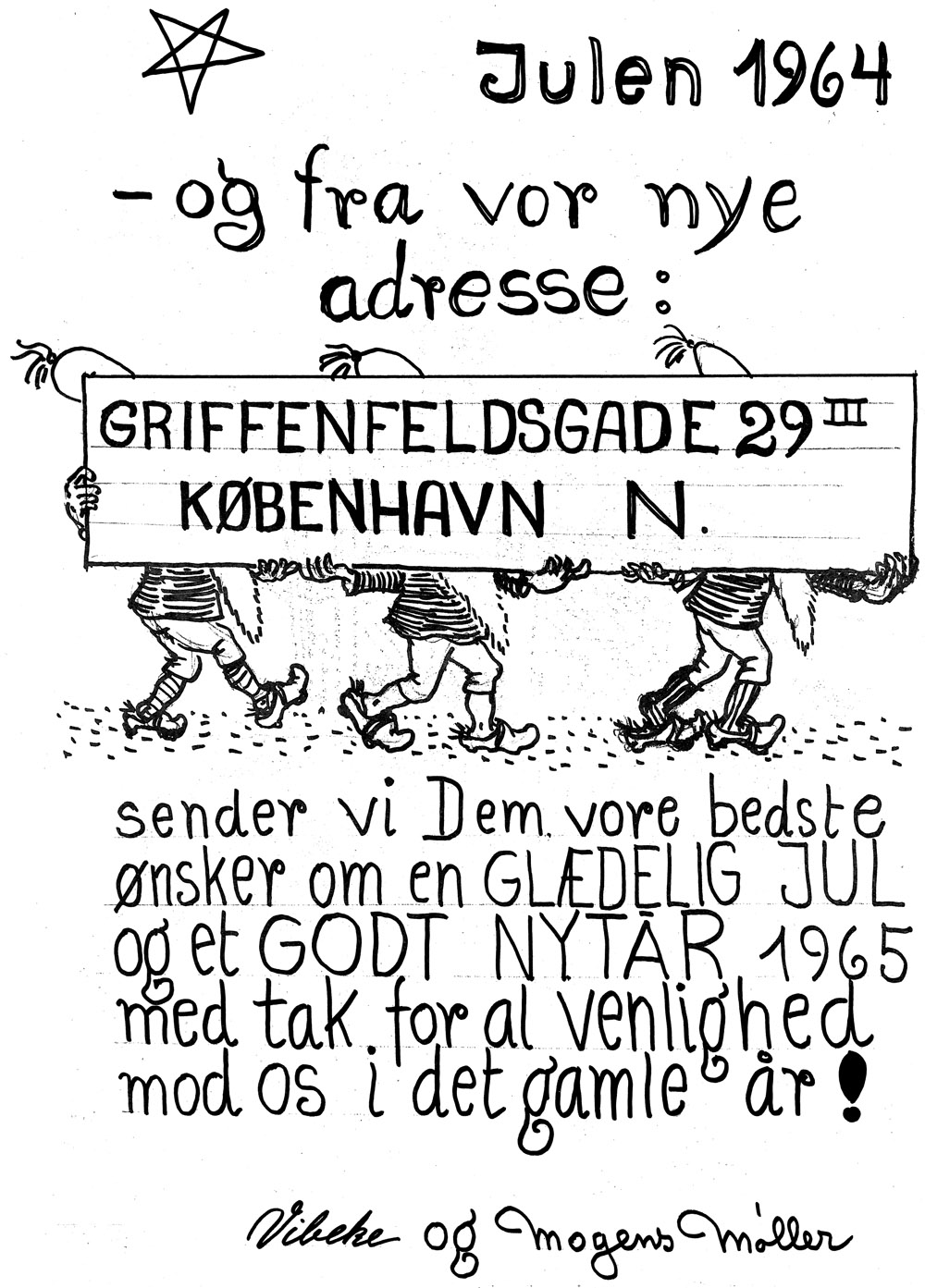 Julen 1964. &ndash; og fra vor nye adresse: GRIFFENFELDSGADE 29 III KØBENHAVN N. sender vi Dem vore bedste ønsker om en GLÆDELIG JUL og et GODT NYTÅR 1965 med tak for al venlighed mod os i det gamle år! Vibeke og Mogens Møller