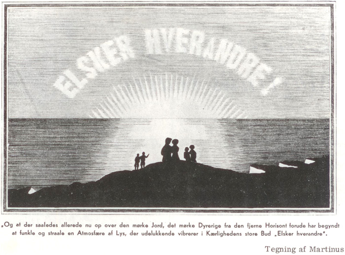 Og at der saaledes allerede nu op over den mørke Jord, det mørke Dyrerige fra den fjerne Horisont forude har begyndt at funkle og straale en Atmosfære af Lys, der udelukkende vibrerer i Kærlighedens store Bud 'Elsker hverandre'. Tegning af Martinus