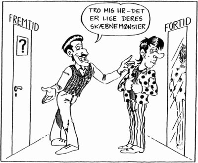 FREMTID. Tro mig hr - det er lige Deres skæbnemønster. FORTID