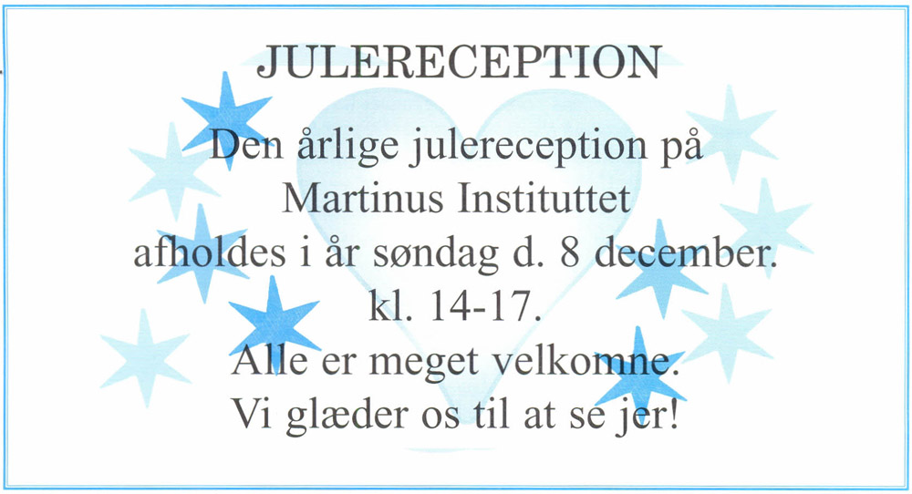 Julereception. Den årlige julereception på Martinus Instituttet afholdes i år søndag d. 8. december kl. 14-17. Alle er meget velkomne. Vi glæder os til at se jer!