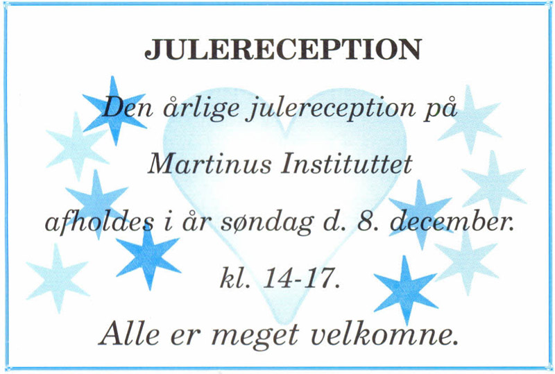 Julereception. Den årlige julereception på Martinus Instituttet afholdes i år søndag d. 8. december. Kl. 14-17. Alle er meget velkomne.