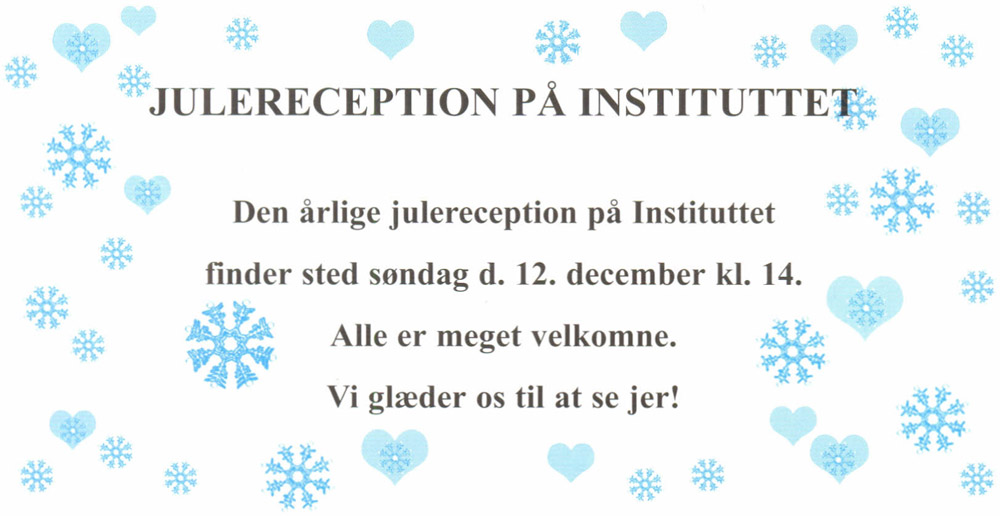 JULERECEPTION PÅ INSTITUTTET. Den årlige julereception på Instituttet finder sted søndag d. 12. december kl. 14. Alle er meget velkomne. Vi glæder os til at se jer!