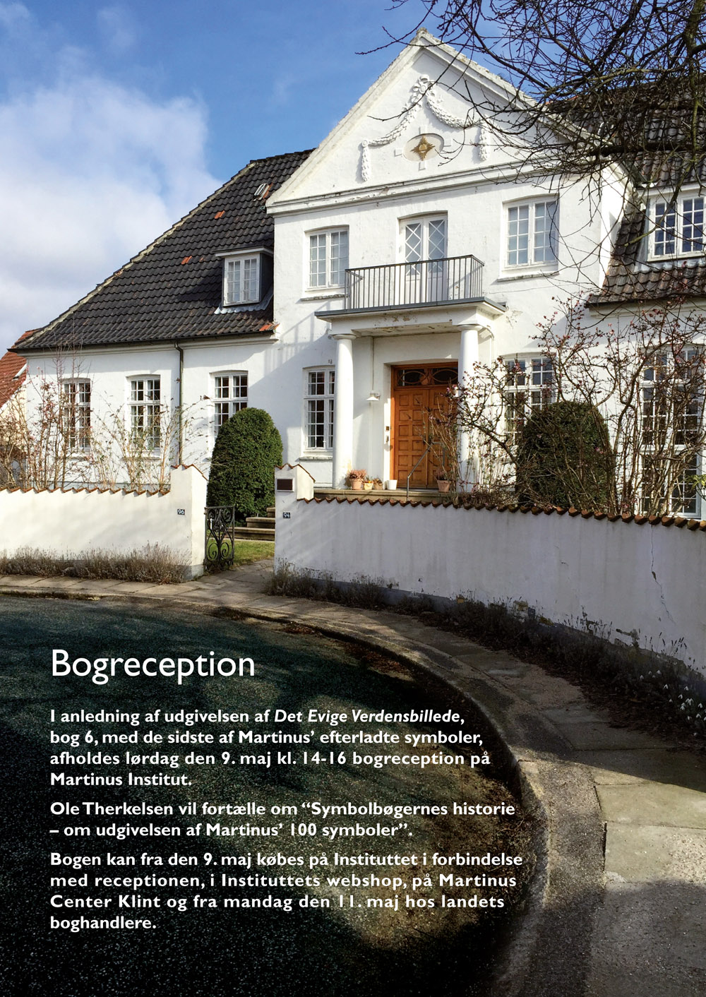 Bogreception. I anledning af udgivelsen af Det Evige Verdensbillede, bog 6, med de sidste af Martinus' efterladte symboler, afholdes lørdag den 9. maj kl. 14-16 bogreception på Martinus Institut. Ole Therkelsen vil fortælle om Symbolbøgernes historie &ndash; om udgivelsen af Martinus' 100 symboler. Bogen kan fra den 9. maj købes på Instituttet i forbindelse med receptionen, i Instituttets webshop, på Martinus Center Klint og fra mandag den 11. maj hos landets boghandlere. 