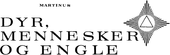 MARTINUS: DYR, MENNESKER OG ENGLE